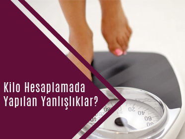 Kilo Hesaplamada Yapılan Yanlışlıklar? kilo hesaplamada yapilan yanlisliklar - Kilo Hesaplamada Yapılan Yanlışlıklar?